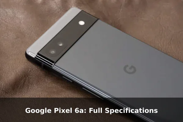 Google Pixel 6a: Full Specifications