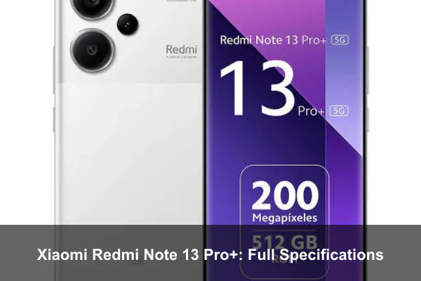 Xiaomi Redmi Note 13 Pro+: Full Specifications