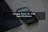 Google Pixel XL: Full Specifications Google Pixel XL: Full Specifications