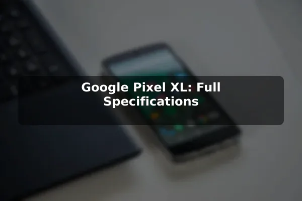 Google Pixel XL: Full Specifications