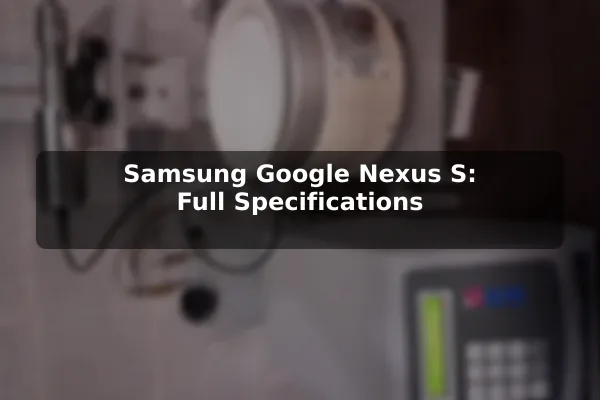 Samsung Google Nexus S: Full Specifications