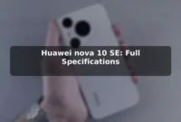 Huawei nova 10 SE: Full Specifications Huawei nova 10 SE: Full Specifications