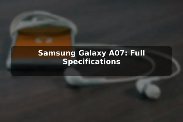 Samsung Galaxy A07: Full Specifications