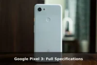 Google Pixel 3: Full Specifications Google Pixel 3: Full Specifications