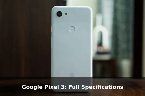 Google Pixel 3: Full Specifications
