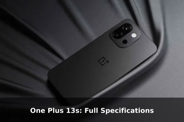 One Plus 13s: Full Specifications