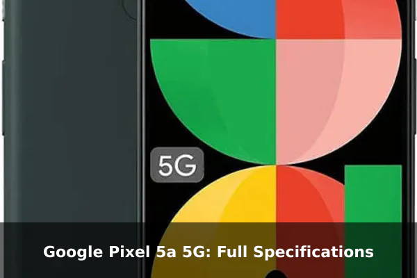 Google Pixel 5a 5G: Full Specifications